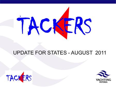 UPDATE FOR STATES - AUGUST 2011. Tackers Summary - August 2011 YA preferred national junior sailing program Major component of YA funding from ASC for.