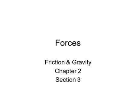 Forces Friction & Gravity Chapter 2 Section 3. Friction The force that resists motion Smooth or rough? How hard are the objects pushed together?