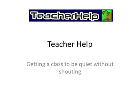 Teacher Help Getting a class to be quiet without shouting.