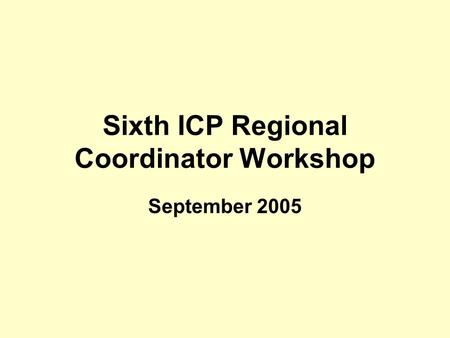 Sixth ICP Regional Coordinator Workshop September 2005.