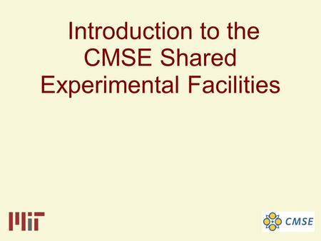 Introduction to the CMSE Shared Experimental Facilities.