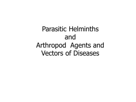 Parasitic Helminths and Arthropod Agents and Vectors of Diseases.