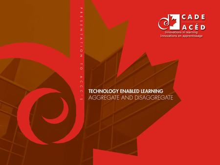 TEL Symposium Where does CADE fit into this Dynamic Continuum? What is CADE about? Where might you fit into CADE? www.cade-aced.ca.