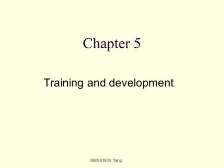 Chapter 5 Training and development IBUS 618 Dr. Yang.