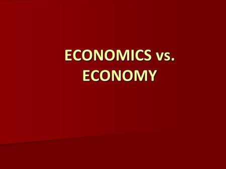 ECONOMICS vs. ECONOMY. EXPLAIN THE DIFFERENCE... ECONOMY ECONOMY ECONOMICS ECONOMICS ECONOMISE ECONOMISE ECONOMICAL ECONOMICAL ECONOMIC ECONOMIC ECONOMIST.