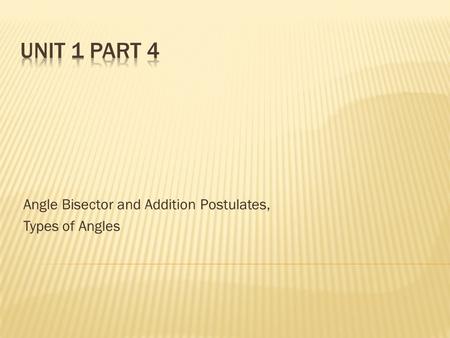 Angle Bisector and Addition Postulates, Types of Angles.