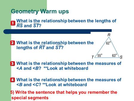 Geometry Warm ups What is the relationship between the lengths of RS and ST? ___ What is the relationship between the lengths of RT and ST? ___ What is.