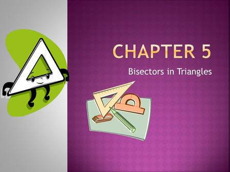 Bisectors in Triangles.  Since a triangle has ________ sides, it has three ___________ ____________ The perpendicular bisector of a side of a _____________.