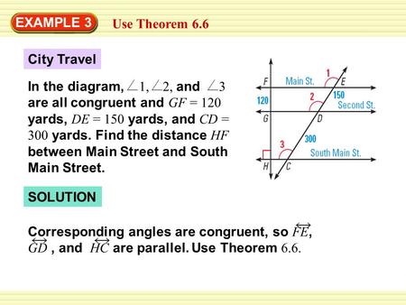 EXAMPLE 3 Use Theorem 6.6 In the diagram, 1, 2, and 3 are all congruent and GF = 120 yards, DE = 150 yards, and CD = 300 yards. Find the distance HF between.