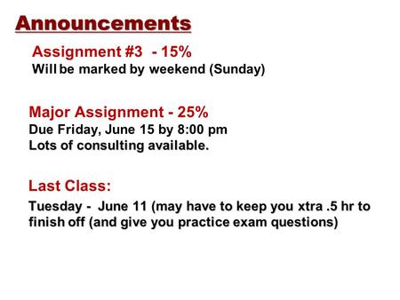 Assignment #3 - 15% Will be marked by weekend (Sunday) Lots of consulting available. Major Assignment - 25% Due Friday, June 15 by 8:00 pm Lots of consulting.