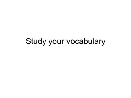 Study your vocabulary.