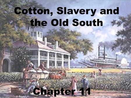 Cotton, Slavery and the Old South Chapter 11. Early South Upper South - tobacco *market unstable *uses up soil *some shift to Other crops.