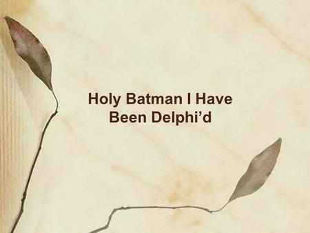 Holy Batman I Have Been Delphi’d. Where Did The Delphi Technique Come From? The Rand Corporation in the early 1960’s developed the Delphi technique for.