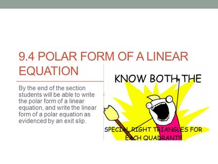 9.4 POLAR FORM OF A LINEAR EQUATION By the end of the section students will be able to write the polar form of a linear equation, and write the linear.