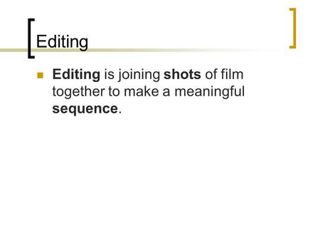 Editing Editing is joining shots of film together to make a meaningful sequence.