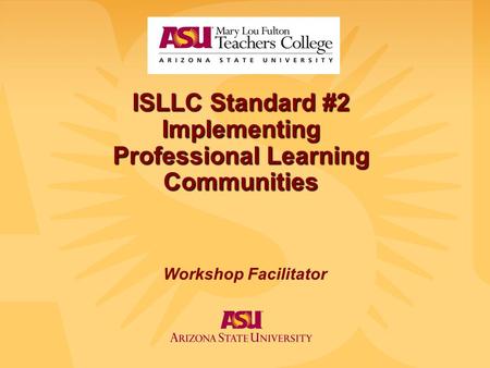 ISLLC Standard #2 Implementing Professional Learning Communities Workshop Facilitator.