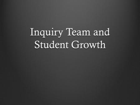 Inquiry Team and Student Growth. “Best” Practices Think about some best practices within the last 20 years in the field of science. In the field of education,