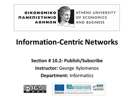 Information-Centric Networks Section # 10.2: Publish/Subscribe Instructor: George Xylomenos Department: Informatics.