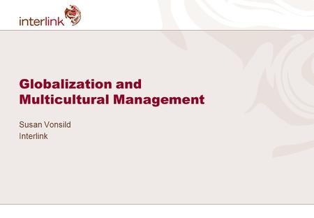 Globalization and Multicultural Management Susan Vonsild Interlink.