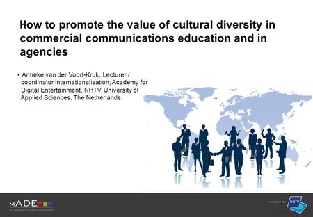 H ow to promote the value of cultural diversity in commercial communications education and in agencies Anneke van der Voort-Kruk, Lecturer / coordinator.