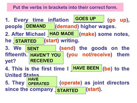 Put the verbs in brackets into their correct form. 1. Every time inflation __________ (go up), people __________ (demand) higher wages. 2. After Michael.