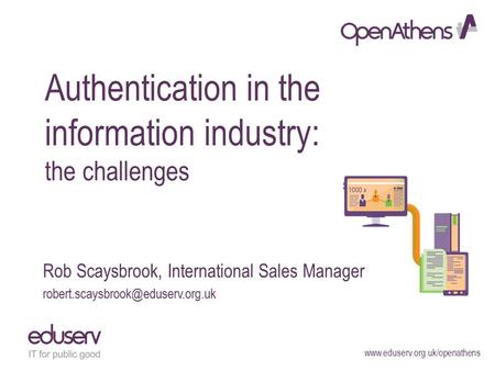 Authentication in the information industry: the challenges Rob Scaysbrook, International Sales Manager