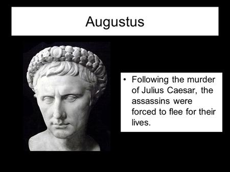 Augustus Following the murder of Julius Caesar, the assassins were forced to flee for their lives.