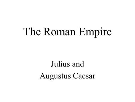 The Roman Empire Julius and Augustus Caesar. A “Man of the People” Julius Caesar was a victorious General and politician who used bread and circuses to.