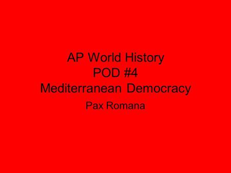 AP World History POD #4 Mediterranean Democracy Pax Romana.