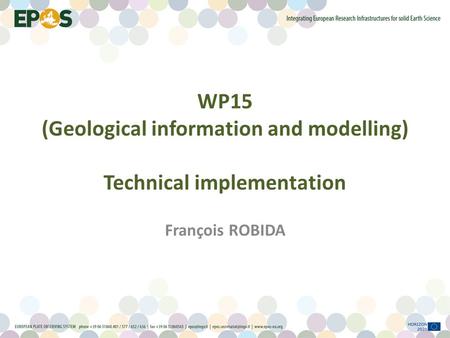 WP15 (Geological information and modelling) Technical implementation François ROBIDA.