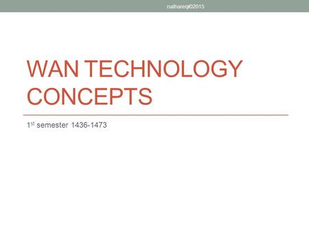 WAN TECHNOLOGY CONCEPTS 1 st semester 1436-1473 nalhareqi©2015.