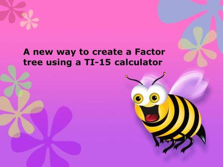 A new way to create a Factor tree using a TI-15 calculator.