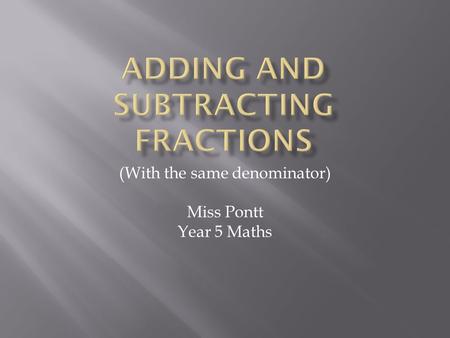 (With the same denominator) Miss Pontt Year 5 Maths.