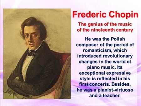 Frederic Chopin The genius of the music of the nineteenth century He was the Polish composer of the period of romanticism, which introduced revolutionary.