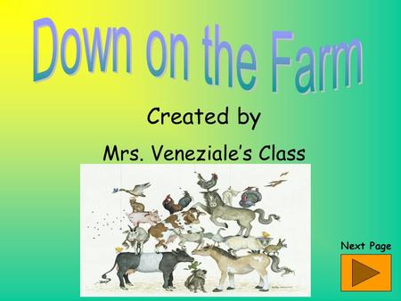 Created by Mrs. Veneziale’s Class Next Page What am I? Clue #1 I quack. Clue #2 I go in the pond. Clue #3 I have big feet. Clue #4 I have a beak. Click.