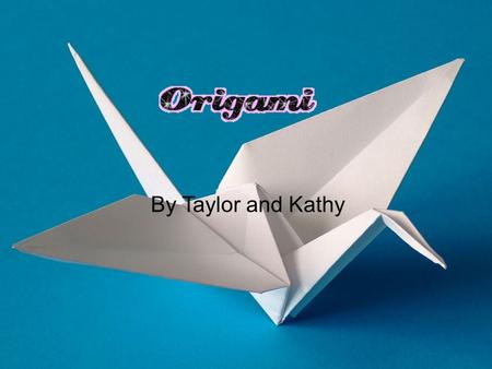 By Taylor and Kathy Introduction o Origami is where a single square peace of paper is used to make animals such as a Butterfly or a bird. o The best.