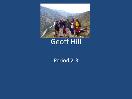 Geoff Hill Period 2-3. Basic information I love reading. I love to travel and learn about foreign cultures and just about anything that involves something.