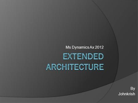 Ms Dynamics Ax 2012 By Johnkrish. MSD Ax is a Customizable, Multi-language, Multi-Currency ERP Solution. Completely integrated & Web-enabled Supports.