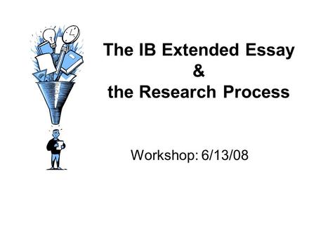 The IB Extended Essay & the Research Process Workshop: 6/13/08.