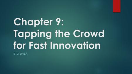 Chapter 9: Tapping the Crowd for Fast Innovation ISTO SIPILÄ.