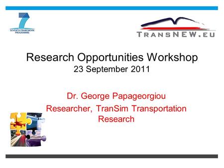 Research Opportunities Workshop 23 September 2011 Dr. George Papageorgiou Researcher, TranSim Transportation Research.