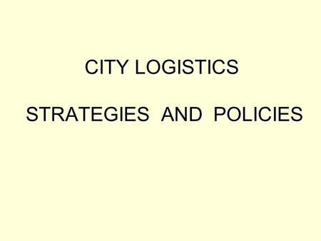 CITY LOGISTICS STRATEGIES AND POLICIES