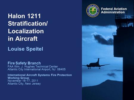 Federal Aviation Administration Halon 1211 Stratification/ Localization in Aircraft Louise Speitel Fire Safety Branch FAA Wm. J. Hughes Technical Center.