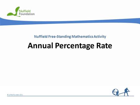 © Nuffield Foundation 2011 Nuffield Free-Standing Mathematics Activity Annual Percentage Rate.