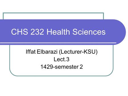 CHS 232 Health Sciences Iffat Elbarazi (Lecturer-KSU) Lect.3 1429-semester 2.