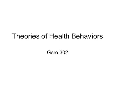 Theories of Health Behaviors Gero 302. Health Belief Model Has intuitive Logic and clearly stated central tenents Behind the HBM values and expectancy.