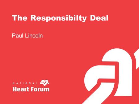 The Responsibilty Deal Paul Lincoln. The Responsibility Deal Five networks - alcohol, food, activity, workplace, behaviour change. Mechanism for dialogue.