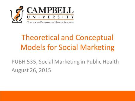 Theoretical and Conceptual Models for Social Marketing PUBH 535, Social Marketing in Public Health August 26, 2015.