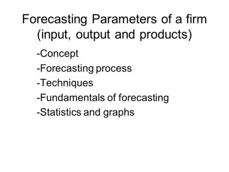 Forecasting Parameters of a firm (input, output and products)