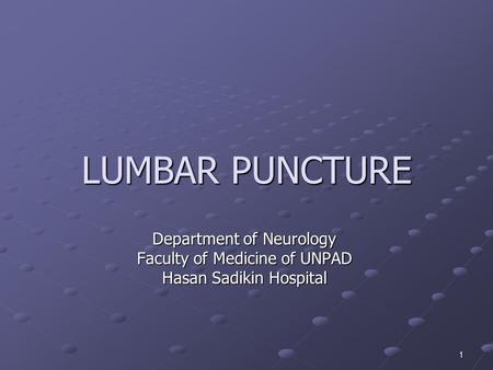 1 LUMBAR PUNCTURE Department of Neurology Faculty of Medicine of UNPAD Hasan Sadikin Hospital.